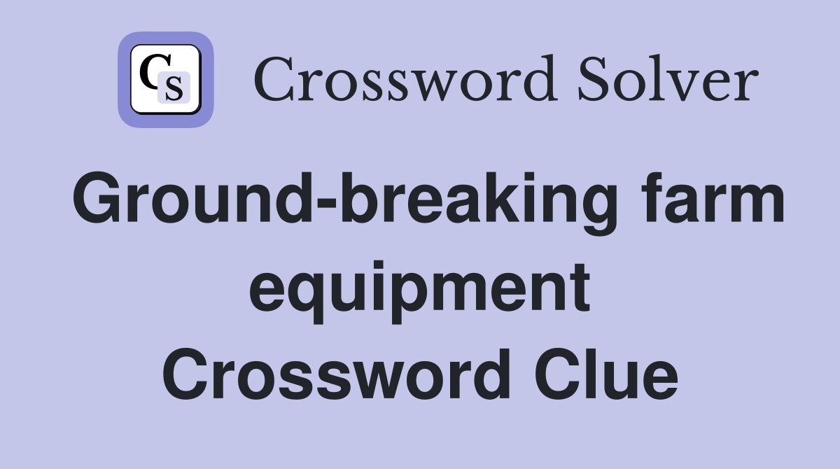 Groundbreaking farm equipment Crossword Clue Answers Crossword Solver